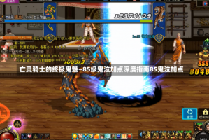 亡灵骑士的终极鬼魅—85级鬼泣加点深度指南85鬼泣加点