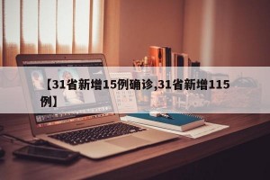 【31省新增15例确诊,31省新增115例】
