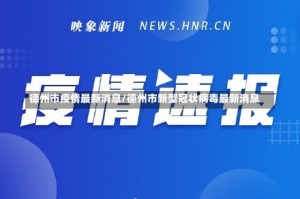 德州市疫情最新消息/德州市新型冠状病毒最新消息