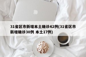 31省区市新增本土确诊42例(31省区市新增确诊30例 本土17例)