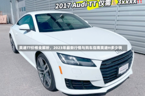 奥迪TT价格全解析，2023年最新行情与购车指南奥迪tt多少钱