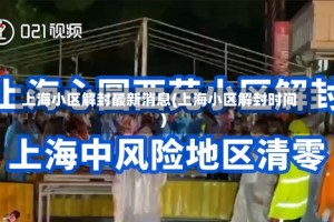 上海小区解封最新消息(上海小区解封时间)