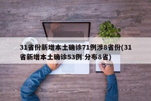 31省份新增本土确诊71例涉8省份(31省新增本土确诊53例 分布8省)