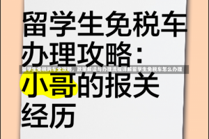 留学生免税购车全攻略，政策解读与办理流程详解留学生免税车怎么办理