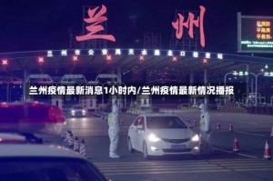 兰州疫情最新消息1小时内/兰州疫情最新情况播报
