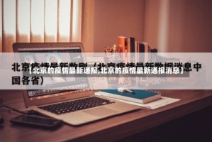 【北京的疫情最新通报,北京的疫情最新通报消息】