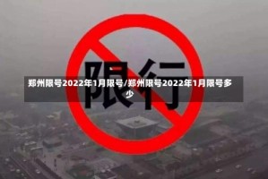 郑州限号2022年1月限号/郑州限号2022年1月限号多少