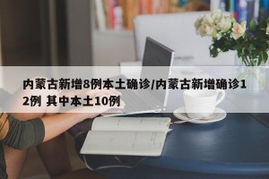 内蒙古新增8例本土确诊/内蒙古新增确诊12例 其中本土10例