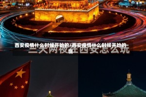 西安疫情什么时候开始的/西安疫情什么时候开始的啊