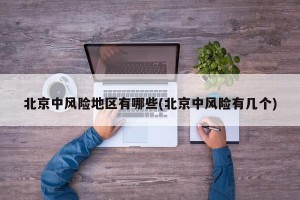北京中风险地区有哪些(北京中风险有几个)