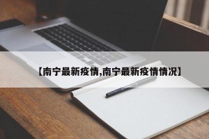 【南宁最新疫情,南宁最新疫情情况】