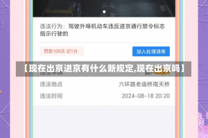 【现在出京进京有什么新规定,现在出京吗】