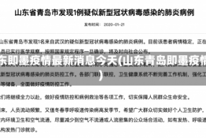 山东即墨疫情最新消息今天(山东青岛即墨疫情)