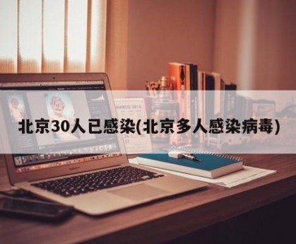 北京30人已感染(北京多人感染病毒)