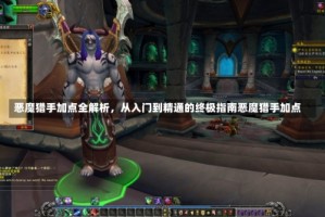 恶魔猎手加点全解析，从入门到精通的终极指南恶魔猎手加点