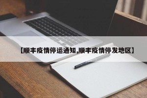 【顺丰疫情停运通知,顺丰疫情停发地区】
