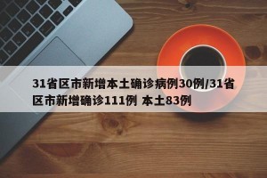 31省区市新增本土确诊病例30例/31省区市新增确诊111例 本土83例