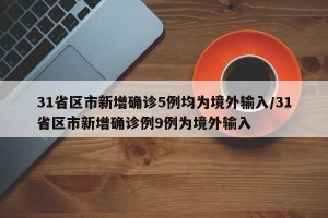 31省区市新增确诊5例均为境外输入/31省区市新增确诊例9例为境外输入