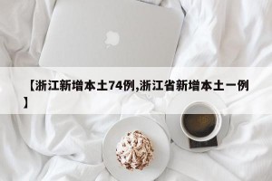 【浙江新增本土74例,浙江省新增本土一例】