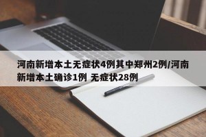 河南新增本土无症状4例其中郑州2例/河南新增本土确诊1例 无症状28例