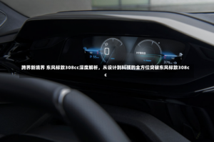 跨界新境界 东风标致308cc深度解析，从设计到科技的全方位突破东风标致308cc