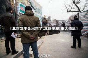 【北京又不让出京了,北京突发!重大消息】