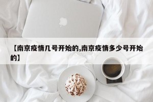 【南京疫情几号开始的,南京疫情多少号开始的】