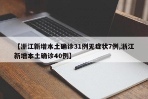 【浙江新增本土确诊31例无症状7例,浙江新增本土确诊40例】