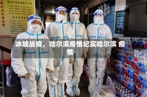 冰城战疫，哈尔滨疫情纪实哈尔滨 疫情