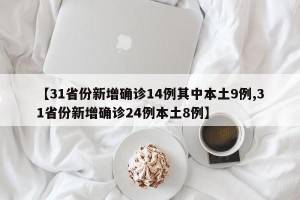 【31省份新增确诊14例其中本土9例,31省份新增确诊24例本土8例】