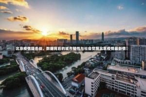 北京疫情阻击战，数据背后的城市韧性与社会觉醒北京疫情最新情況