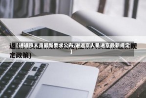 【进返京人员最新要求公布,进返京人员进京最新规定】
