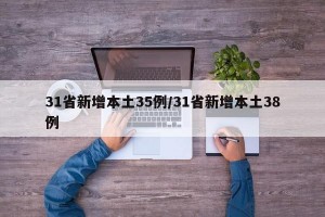 31省新增本土35例/31省新增本土38例