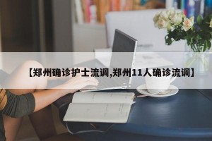 【郑州确诊护士流调,郑州11人确诊流调】