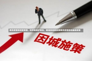 南京疫情防控新举措，科学施策护民生，精准防控稳发展南京疫情防控最新政策
