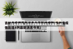 【吉林市疫情,吉林市疫情最新消息今天新增一例】