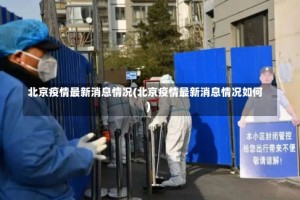 北京疫情最新消息情况(北京疫情最新消息情况如何)