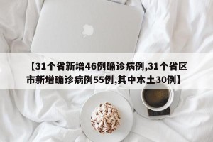 【31个省新增46例确诊病例,31个省区市新增确诊病例55例,其中本土30例】