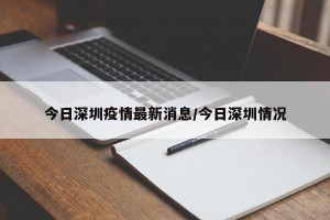 今日深圳疫情最新消息/今日深圳情况