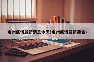 定州疫情最新消息今天(定州疫情最新通告)