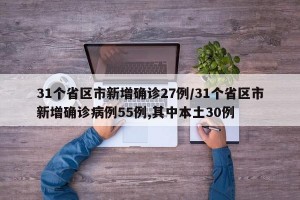 31个省区市新增确诊27例/31个省区市新增确诊病例55例,其中本土30例