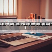 中国宣布疫情结束日期(中国宣布疫情结束日期是哪一天)