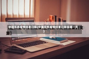 中国宣布疫情结束日期(中国宣布疫情结束日期是哪一天)