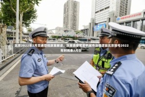 北京2022年2月交通管控政策解读，政策调整背后的城市治理逻辑北京限号2022年时间表2月份