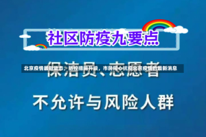 北京疫情最新动态，防控措施升级，市民同心抗疫北京疫情的最新消息