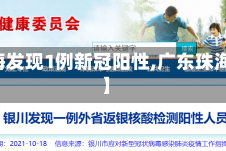 【广东珠海发现1例新冠阳性,广东珠海确诊病例】