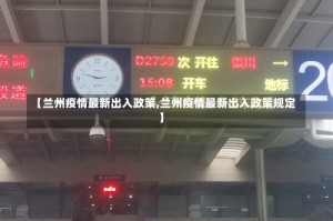 【兰州疫情最新出入政策,兰州疫情最新出入政策规定】