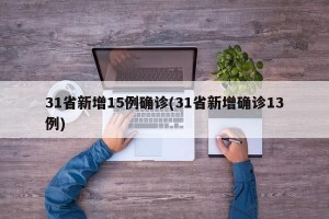 31省新增15例确诊(31省新增确诊13例)