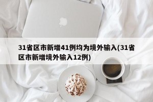 31省区市新增41例均为境外输入(31省区市新增境外输入12例)