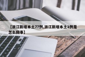 【浙江新增本土77例,浙江新增本土1例是怎么回事】